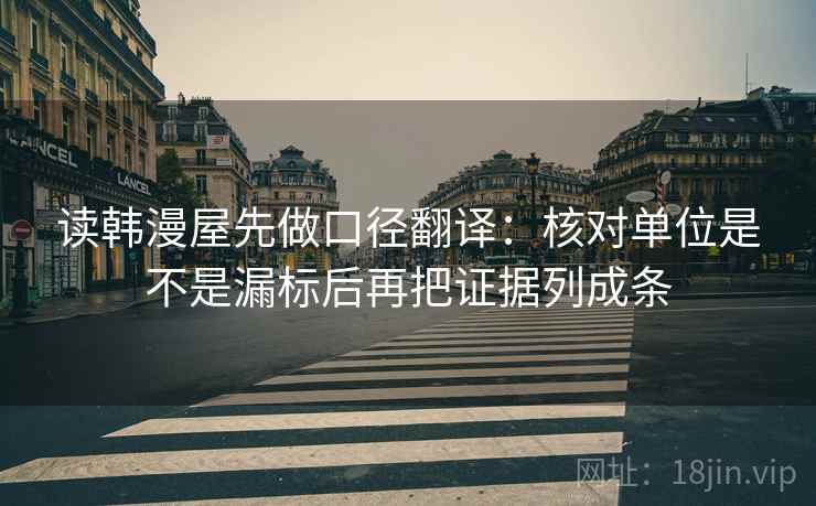 读韩漫屋先做口径翻译：核对单位是不是漏标后再把证据列成条
