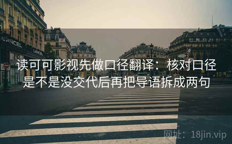 读可可影视先做口径翻译：核对口径是不是没交代后再把导语拆成两句