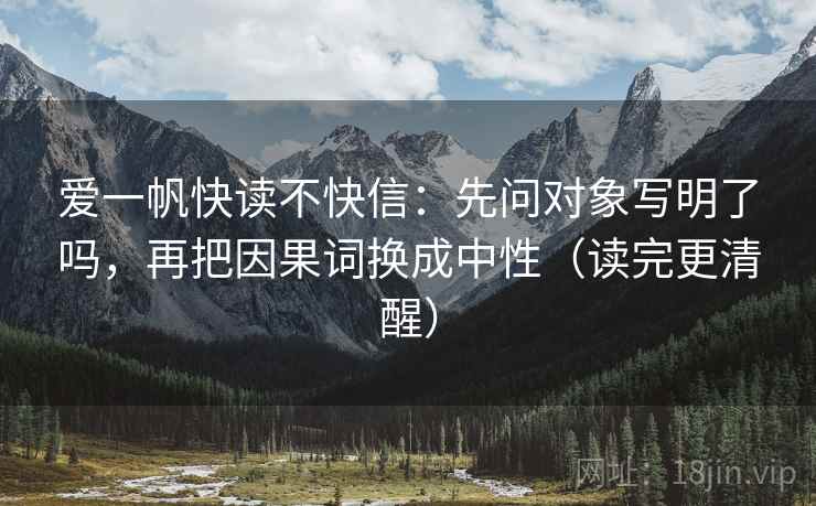 爱一帆快读不快信：先问对象写明了吗，再把因果词换成中性（读完更清醒）